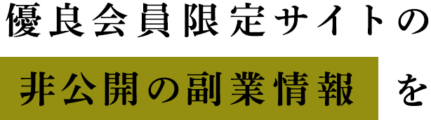 優良会員限定サイトの非公開の副業情報を